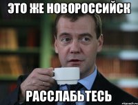 это же новороссийск расслабьтесь