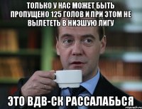 Только у нас может быть пропущено 125 голов и при этом не вылететь в низшую лигу Это ВДВ-СК рассалабься