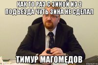 как то раз с зиной из 2 подъезда чуть зина не сделал тимур магомедов