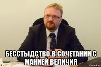  бесстыдство в сочетании с манией величия