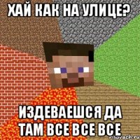 Хай как на улице? издеваешся да там все все все