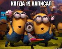 когда 19 написал 