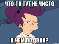 Что-то тут не чисто В чем подвох?