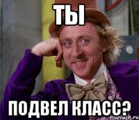 Ты Подвел класс?