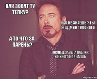 Как зовут ту телку?  А то что за парень?  Пиздец, завела паблик и никого не знаешь     Как не знаешь? Ты ж админ Типового