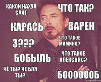 какой нахуй сайт что так? 3??? чё ты? че бля ты? что такое клексонс? что такое мимино? бобыль БООООООБ карась варен