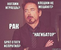 Ногами играешь? Клешни не мешают? Рак Брат стату испротил? "нагибатор"     