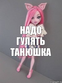 надо гулять танюшка