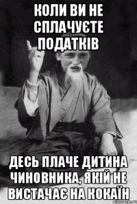 Коли ви не сплачуєте податків десь плаче дитина чиновника, якій не вистачає на кокаїн