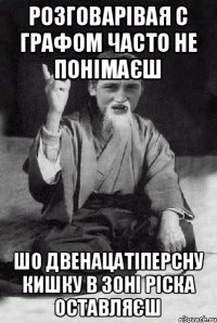 Розговарівая с ГРАФОМ часто не понімаєш шо двенацатіперсну кишку в зоні ріска оставляєш