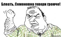 Блеать, Семеновна говори громче!