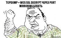 tcpdump + WCS ssl decrypt через port mirroring БЛЕАТЬ