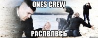 ONES CREW распвлвсь