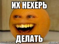 их нехерь делать