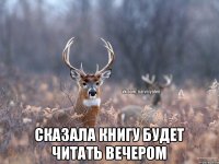  сказала книгу будет читать вечером