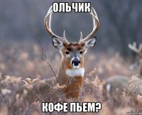 Ольчик кофе пьем?