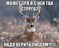 может зря я с ней так стррго? надо верить людям!!!))