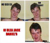 nu beu eu am lepadat oi blea Jack Daniel's