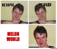 Не хочу Не буду Melon World