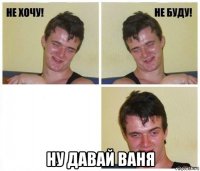  ну давай ваня