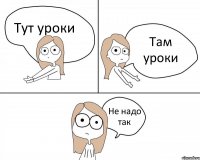 Тут уроки Там уроки Не надо так