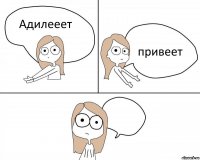 Адилееет привеет 