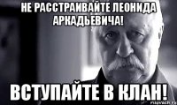 Не расстраивайте Леонида Аркадьевича! Вступайте в клан!