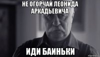 не огорчай леонида аркадьевича иди баиньки