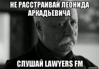 не расстраивай леонида аркадьевича слушай lawyers fm