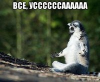 все, уссссссаааааа 