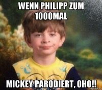 wenn philipp zum 1000mal mickey parodiert, oho!!