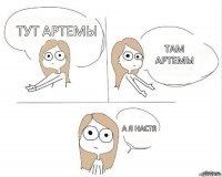 тут Артемы там Артемы а я Настя