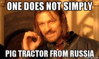 one does not simply pig tractor from russia