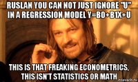 ruslan you can not just ignore "u" in a regression model y=b0+b1x+u this is that freaking econometrics, this isn't statistics or math