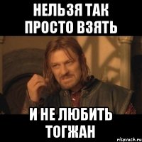 Нельзя так просто взять И не любить тогжан