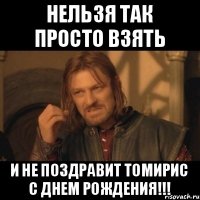 НЕЛЬЗЯ ТАК ПРОСТО ВЗЯТЬ И НЕ ПОЗДРАВИТ ТОМИРИС С ДНЕМ РОЖДЕНИЯ!!!