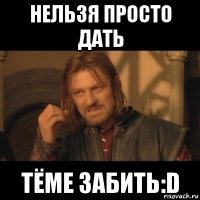 нельзя просто дать тёме забить:d