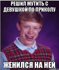 решил мутить с девушкой по приколу женился на ней