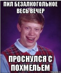 Пил безалкогольное весь вечер проснулся с похмельем