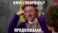 BMW говоришь? Продолжааай...