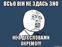 Всьо він не здась ЗНО не з дієсловами ОКРЕМО!!!