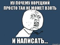 ну почему корецкий просто так не может взять и написать...