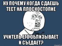 Ну почему когда сдаешь тест на плоскостопие Учитель его облизывает и съедает?