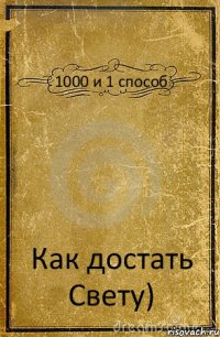 1000 и 1 способ Как достать Свету)