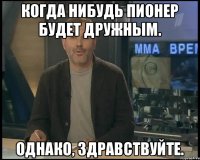 Когда нибудь Пионер будет дружным. Однако, здравствуйте.