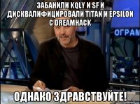 забанили kqly и sf и дисквалифицировали titan и epsilon с dreamhack однако здравствуйте!