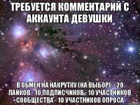 Требуется комментарий с аккаунта ДЕВУШКИ в обмен на накрутку (на выбор): - 20 лайков - 10 подписчиков - 10 участников сообщества - 10 участников опроса