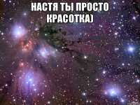 настя ты просто красотка) 