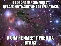 8 ноября парень может предложить девушке встречаться а она не имеет права на отказ