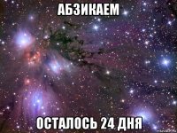 абзикаем осталось 24 дня